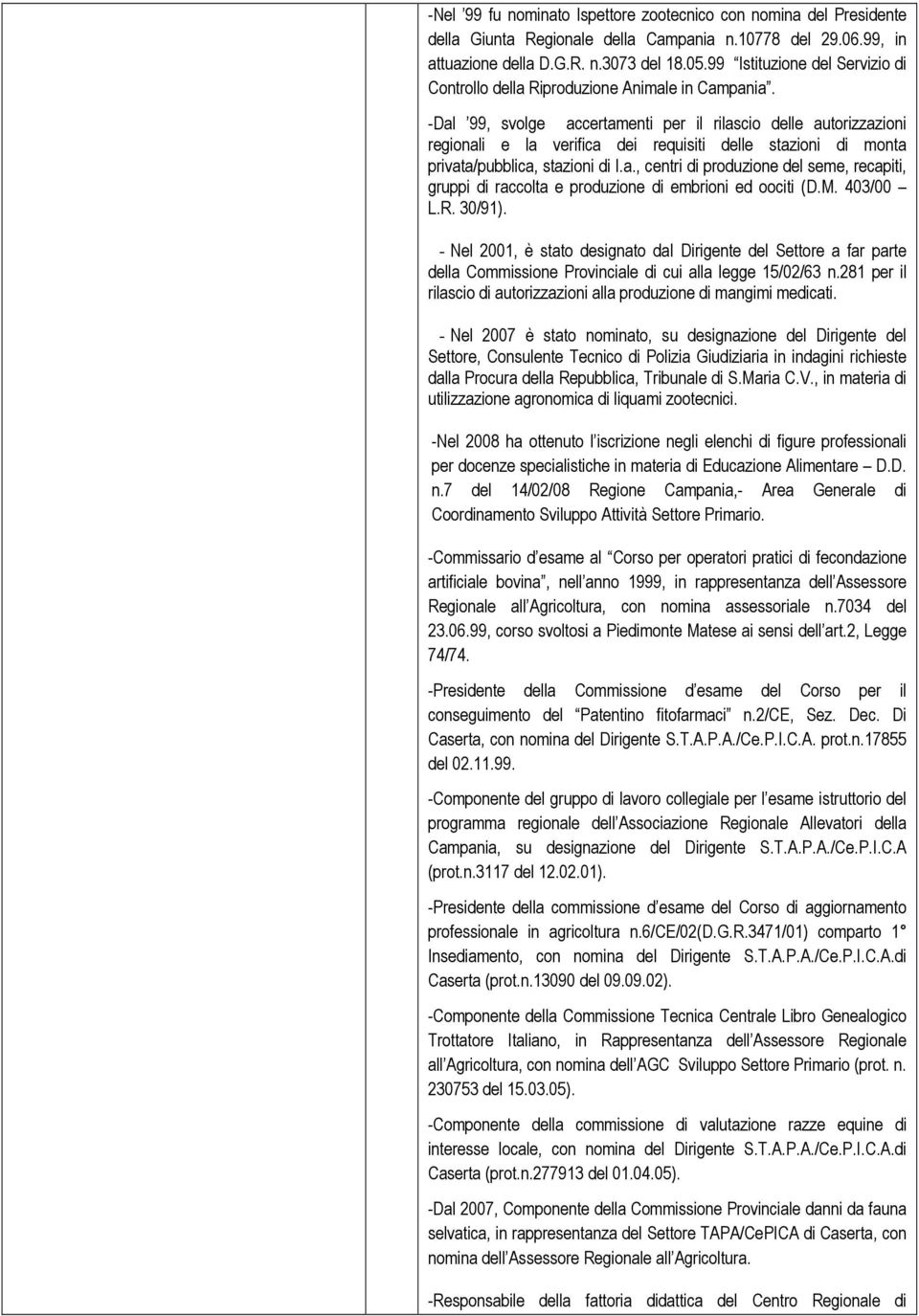 -Dal 99, svolge accertamenti per il rilascio delle autorizzazioni regionali e la verifica dei requisiti delle stazioni di monta privata/pubblica, stazioni di I.a., centri di produzione del seme, recapiti, gruppi di raccolta e produzione di embrioni ed oociti (D.