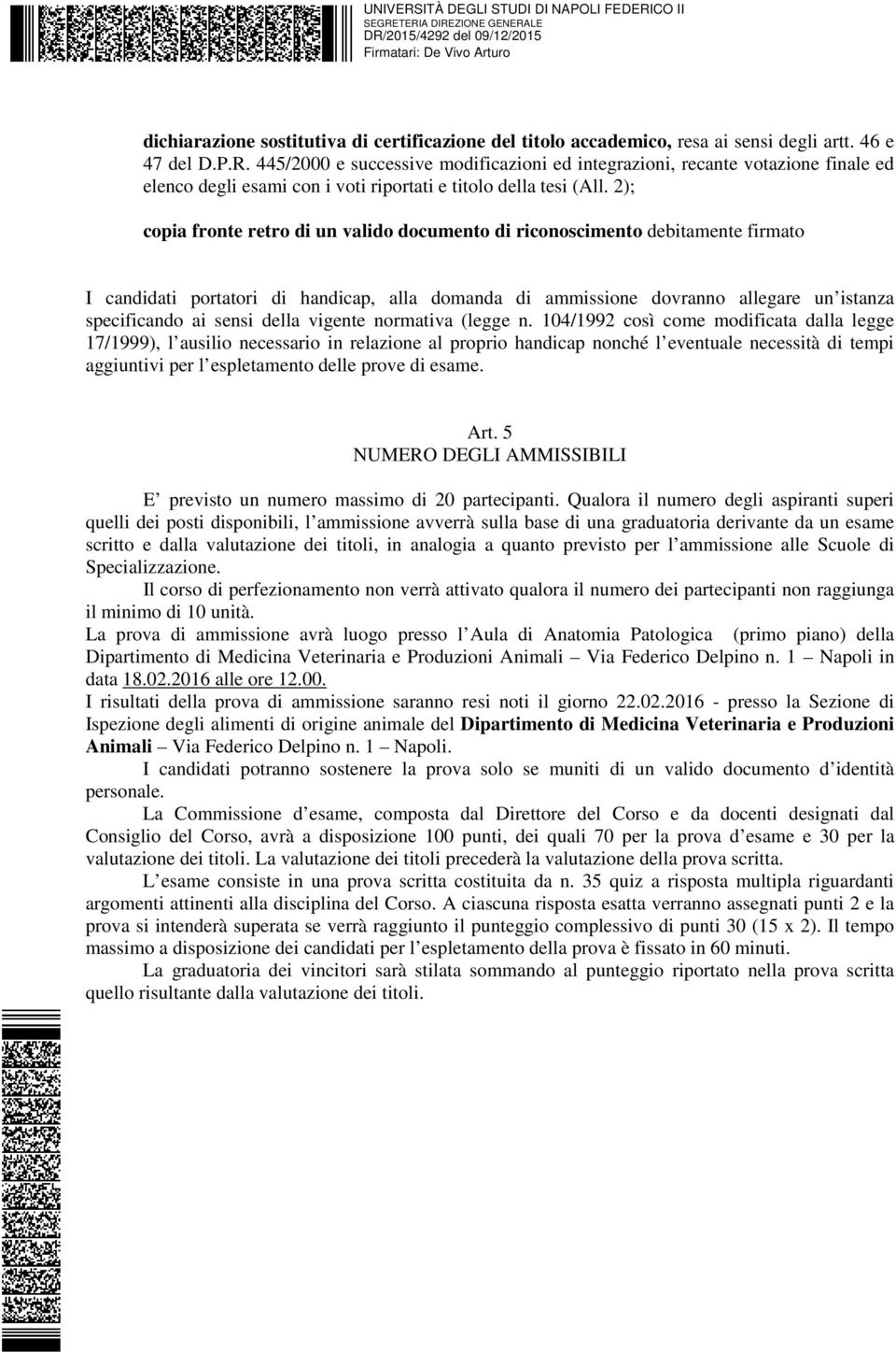 2); copia fronte retro di un valido documento di riconoscimento debitamente firmato I candidati portatori di handicap, alla domanda di ammissione dovranno allegare un istanza specificando ai sensi