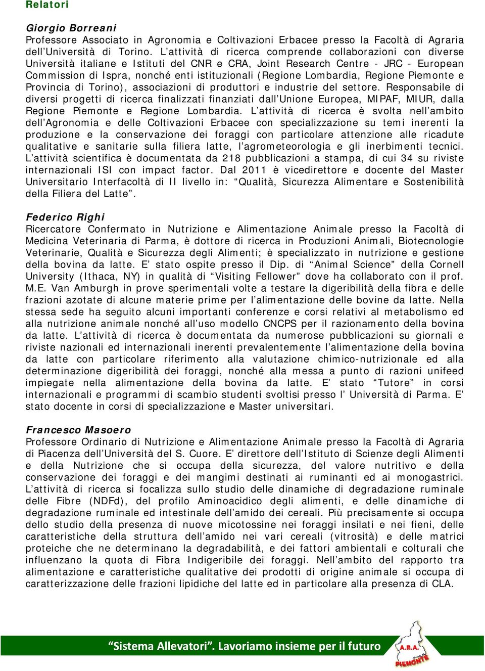 (Regione Lombardia, Regione Piemonte e Provincia di Torino), associazioni di produttori e industrie del settore.