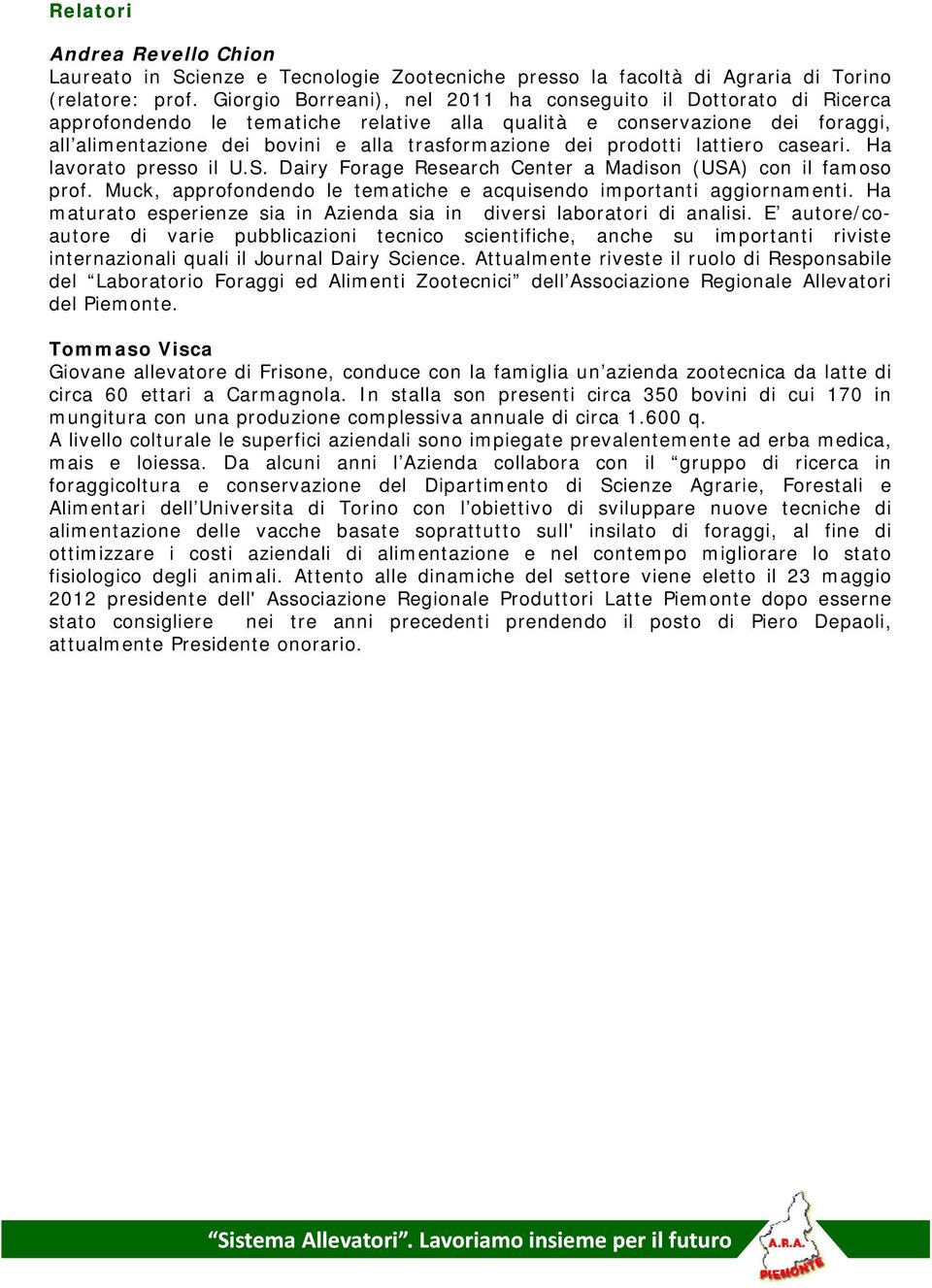 dei prodotti lattiero caseari. Ha lavorato presso il U.S. Dairy Forage Research Center a Madison (USA) con il famoso prof. Muck, approfondendo le tematiche e acquisendo importanti aggiornamenti.