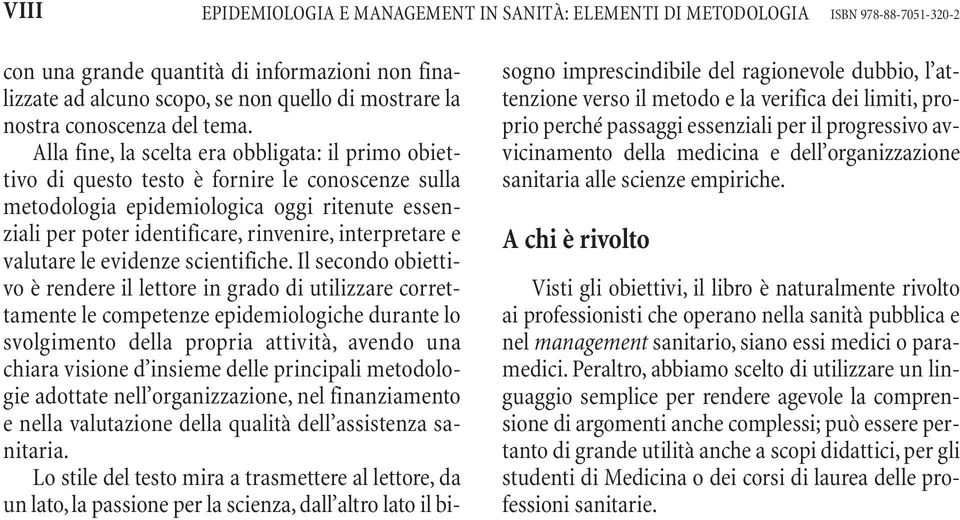 Alla fine, la scelta era obbligata: il primo obiettivo di questo testo è fornire le conoscenze sulla metodologia epidemiologica oggi ritenute essenziali per poter identificare, rinvenire,