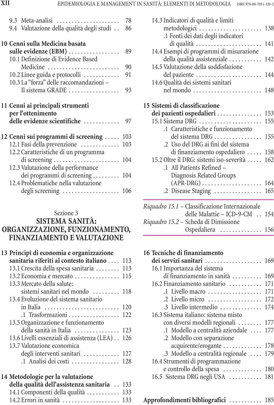 3 La forza delle raccomandazioni Il sistema GRADE................. 93 11 Cenni ai principali strumenti per l ottenimento delle evidenze scientifiche............ 97 12 Cenni sui programmi di screening.