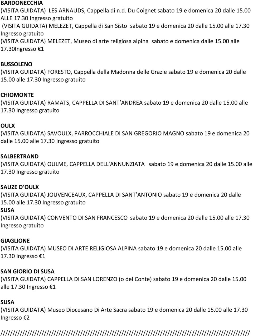 00 alle 17.30 CHIOMONTE (VISITA GUIDATA) RAMATS, CAPPELLA DI SANT ANDREA sabato 19 e domenica 20 dalle 15.00 alle 17.30 OULX (VISITA GUIDATA) SAVOULX, PARROCCHIALE DI SAN GREGORIO MAGNO sabato 19 e domenica 20 dalle 15.