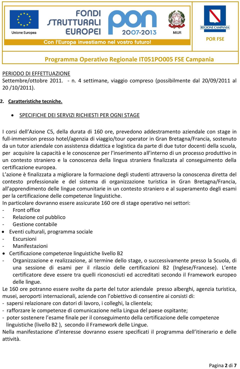 operator in Gran Bretagna/Francia, sostenuto da un tutor aziendale con assistenza didattica e logistica da parte di due tutor docenti della scuola, per acquisire la capacità e le conoscenze per l