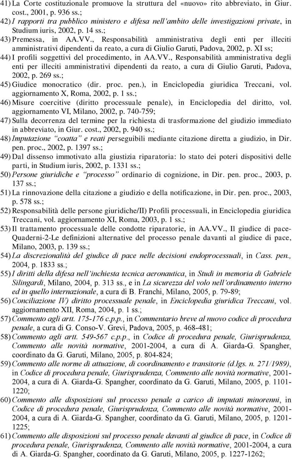 , Responsabilità amministrativa degli enti per illeciti amministrativi dipendenti da reato, a cura di Giulio Garuti, Padova, 2002, p. XI ss; 44) I profili soggettivi del procedimento, in AA.VV.