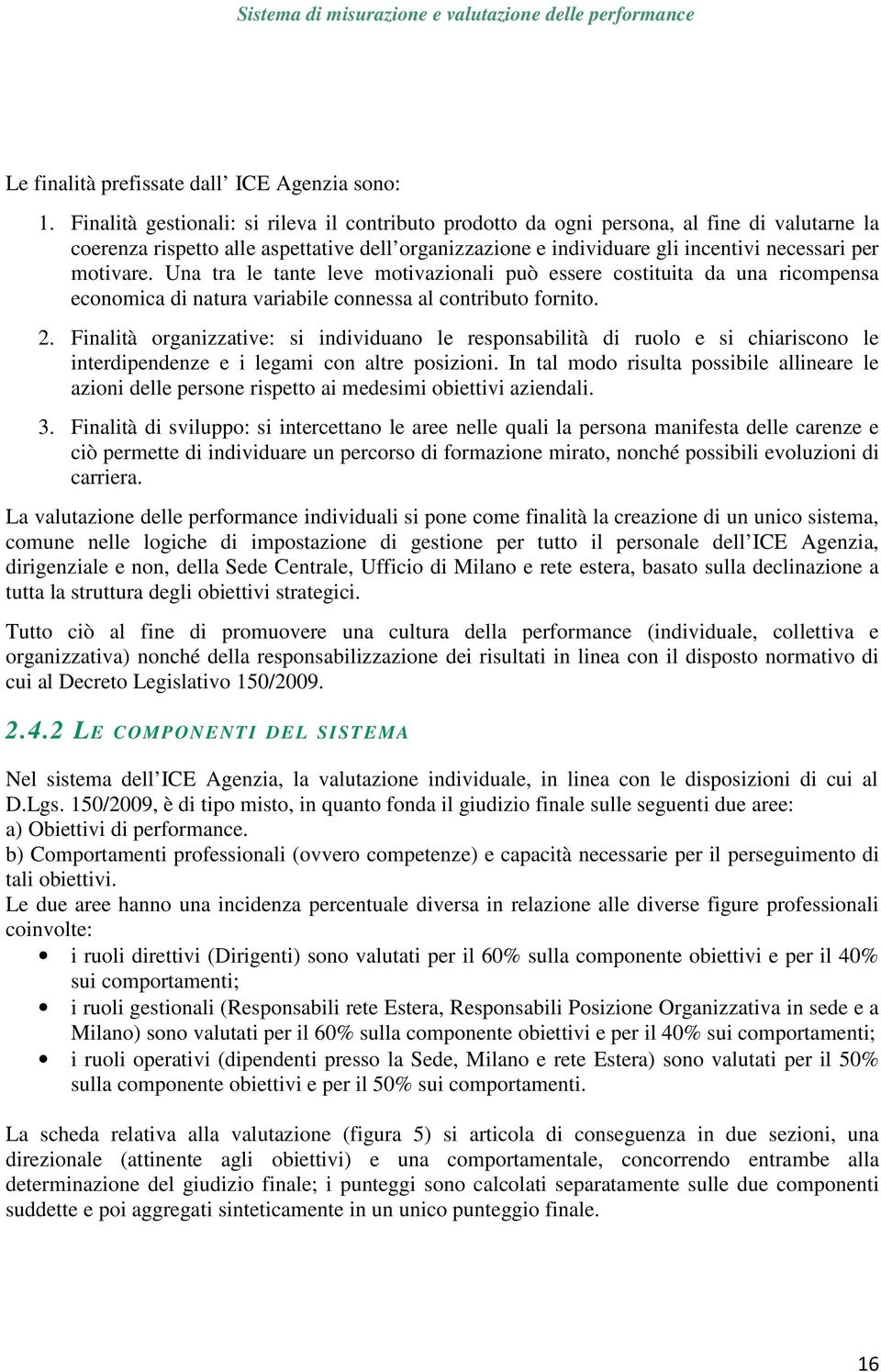 motivare. Una tra le tante leve motivazionali può essere costituita da una ricompensa economica di natura variabile connessa al contributo fornito. 2.