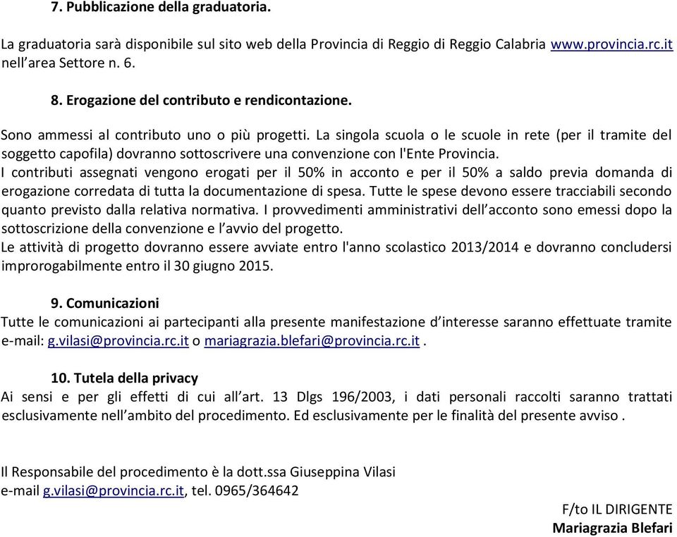 La singola scuola o le scuole in rete (per il tramite del soggetto capofila) dovranno sottoscrivere una convenzione con l'ente Provincia.