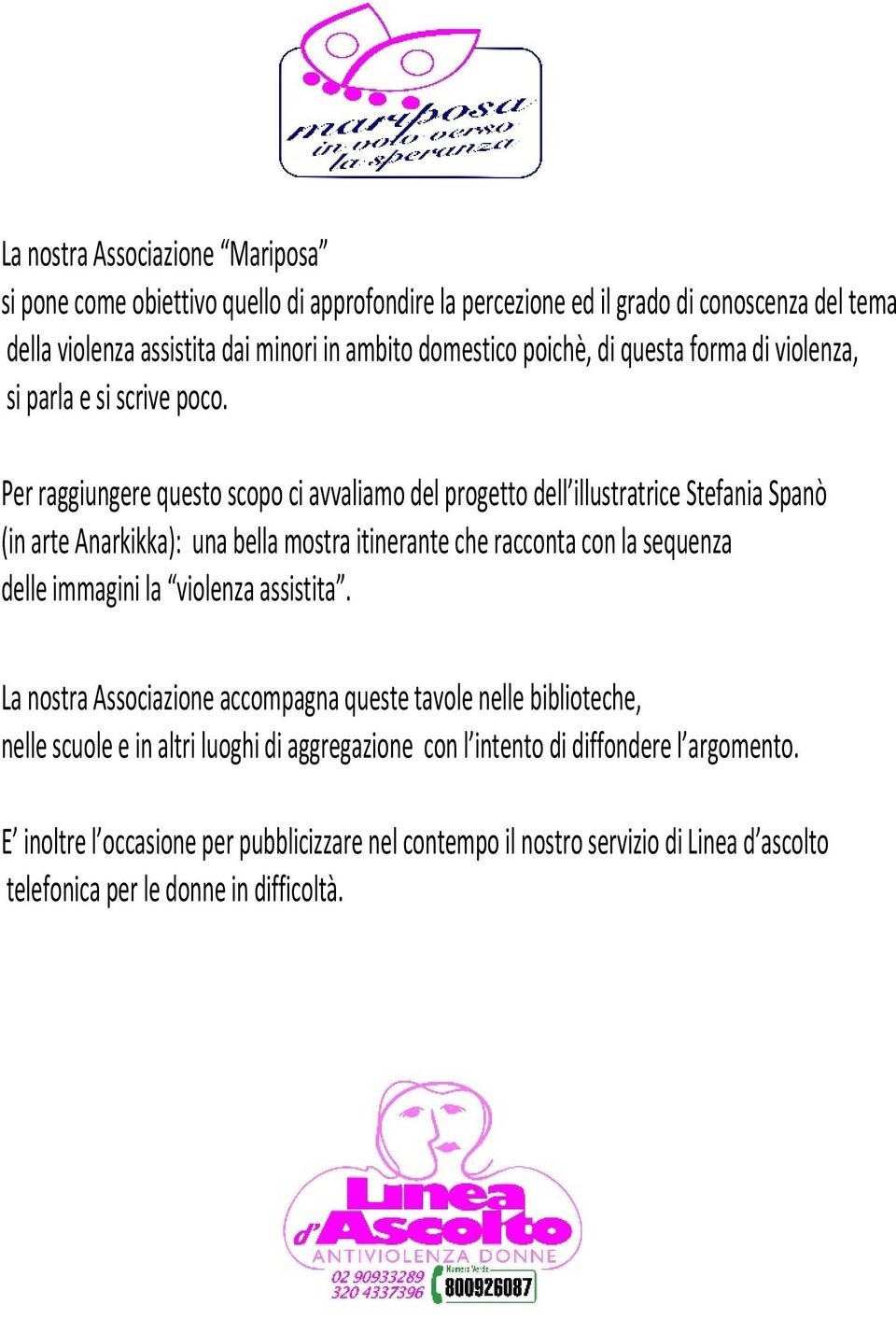 Per raggiungere questo scopo ci avvaliamo del progetto dell illustratrice Stefania Spanò (in arte Anarkikka): una bella mostra itinerante che racconta con la sequenza delle immagini