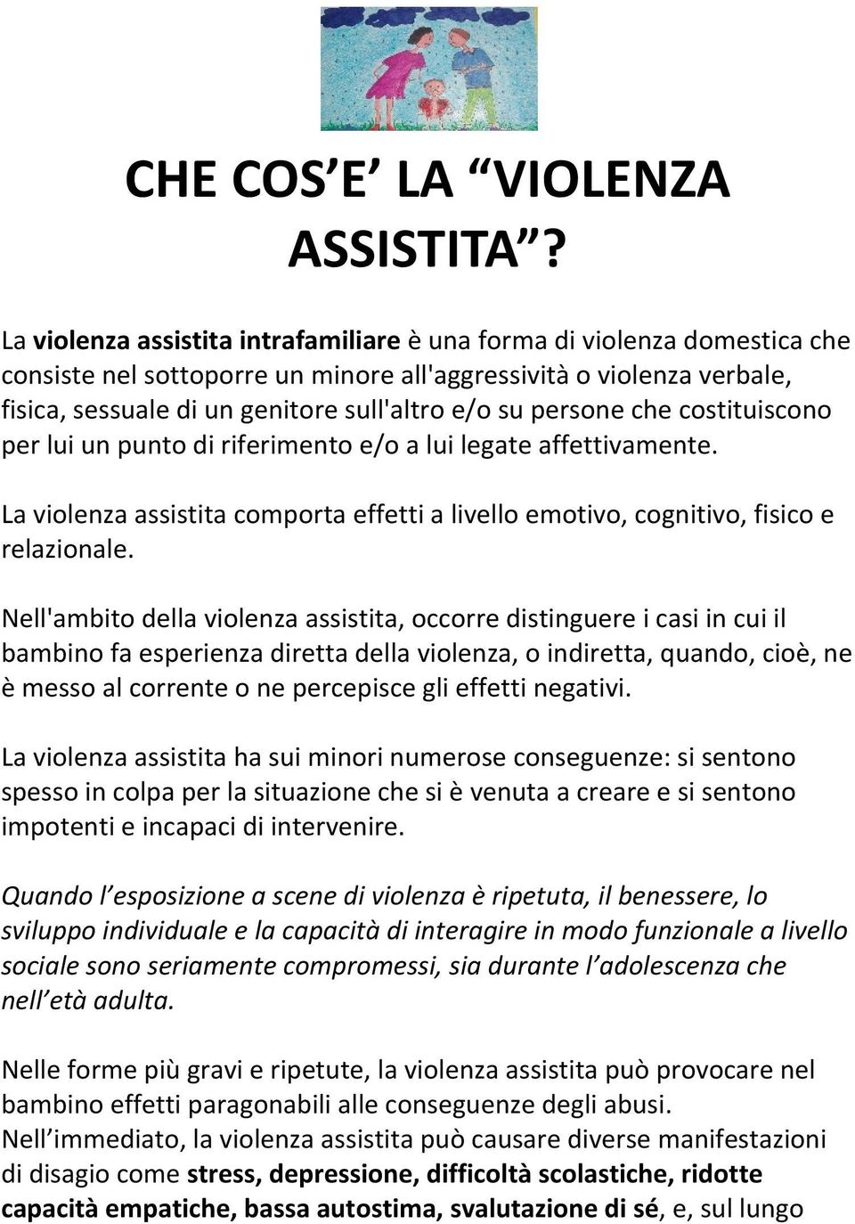 persone che costituiscono per lui un punto di riferimento e/o a lui legate affettivamente. La violenza assistita comporta effetti a livello emotivo, cognitivo, fisico e relazionale.