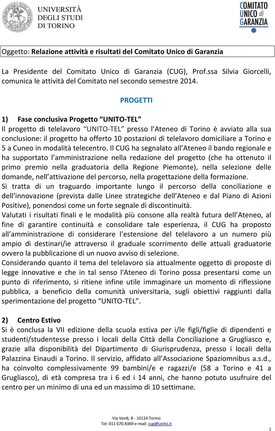 PROGETTI 1) Fase conclusiva Progetto UNITO TEL Il progetto di telelavoro UNITO TEL presso l Ateneo di Torino è avviato alla sua conclusione: il progetto ha offerto 10 postazioni di telelavoro