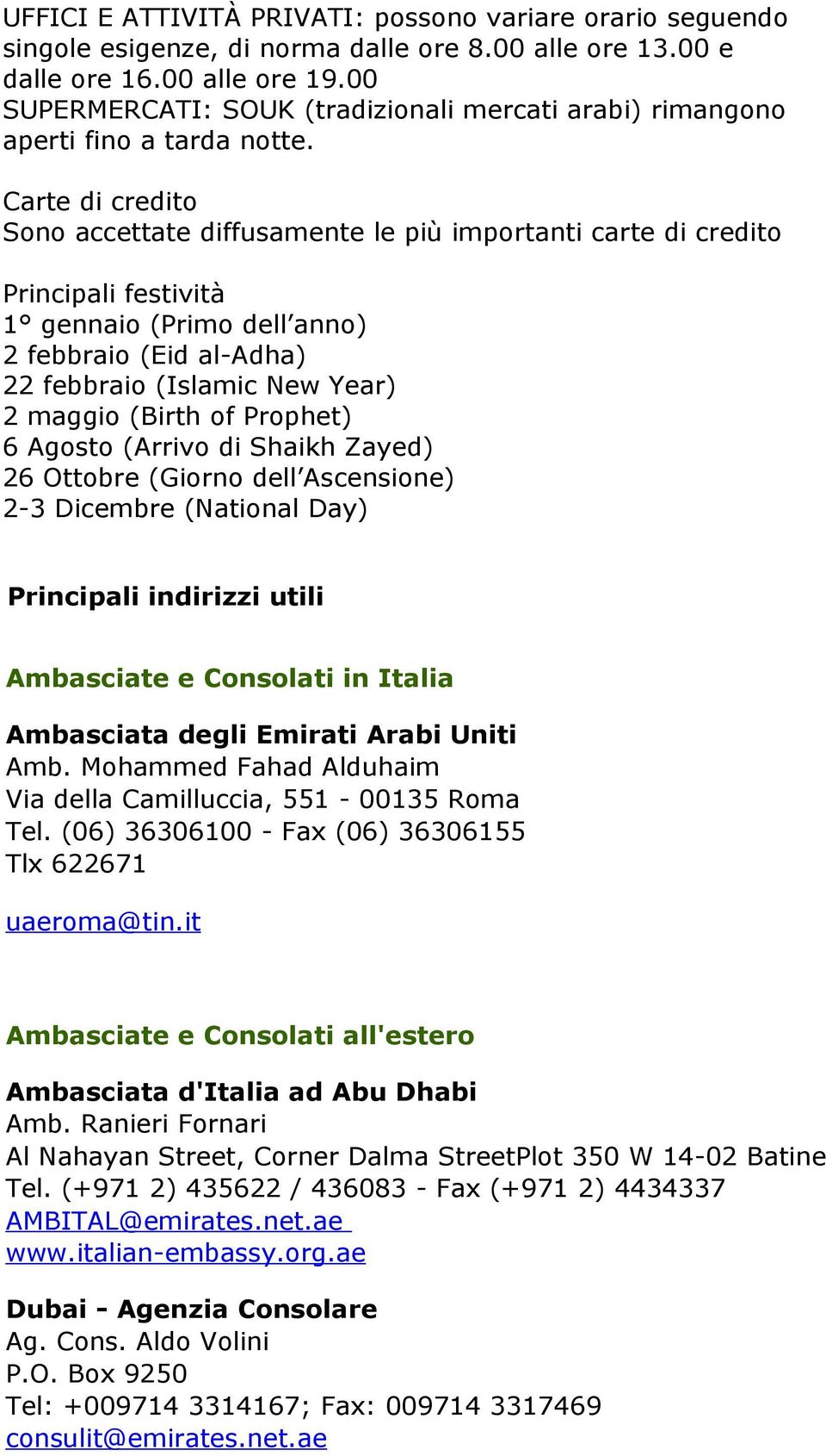 Carte di credito Sono accettate diffusamente le più importanti carte di credito Principali festività 1 gennaio (Primo dell anno) 2 febbraio (Eid al-adha) 22 febbraio (Islamic New Year) 2 maggio