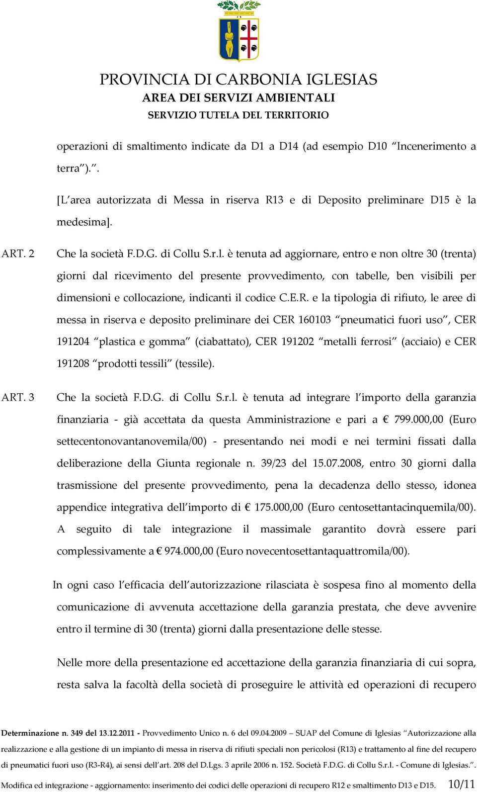 E.R. e la tipologia di rifiuto, le aree di messa in riserva e deposito preliminare dei CER 160103 pneumatici fuori uso, CER 191204 plastica e gomma (ciabattato), CER 191202 metalli ferrosi (acciaio)