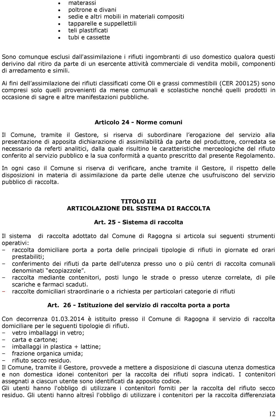 Ai fini dell assimilazione dei rifiuti classificati come Oli e grassi commestibili (CER 200125) sono compresi solo quelli provenienti da mense comunali e scolastiche nonché quelli prodotti in