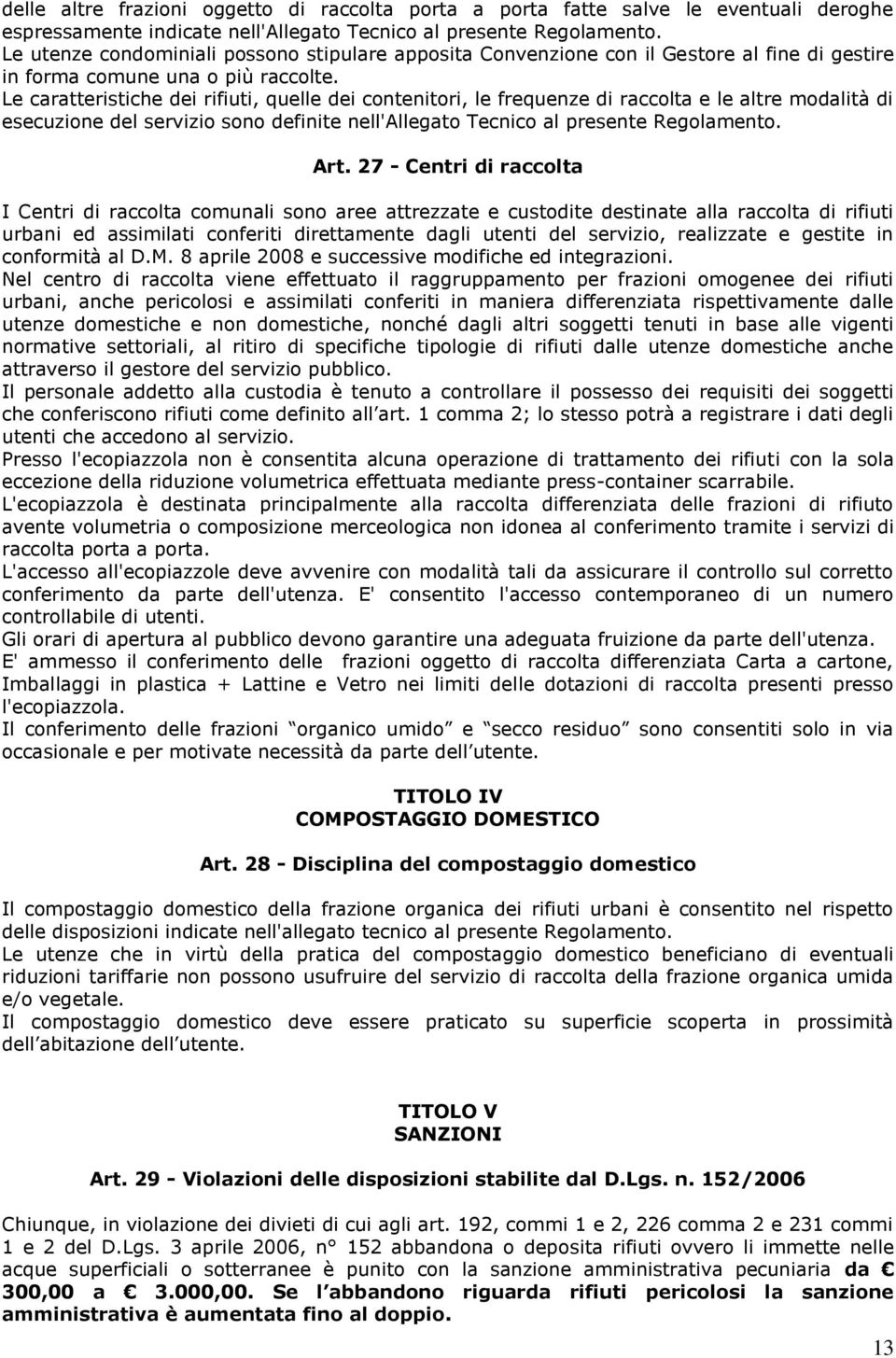 Le caratteristiche dei rifiuti, quelle dei contenitori, le frequenze di raccolta e le altre modalità di esecuzione del servizio sono definite nell'allegato Tecnico al presente Regolamento. Art.