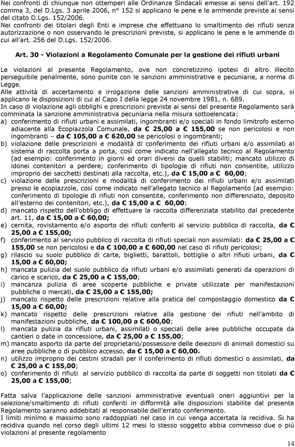 Nei confronti dei titolari degli Enti e imprese che effettuano lo smaltimento dei rifiuti senza autorizzazione o non osservando le prescrizioni previste, si applicano le pene e le ammende di cui all