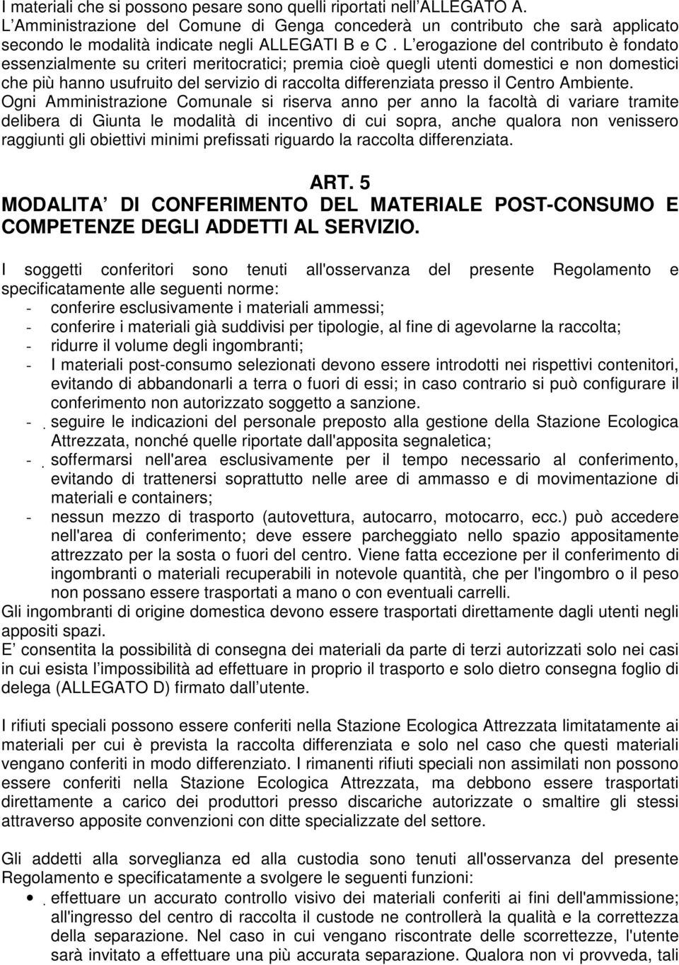 L erogazione del contributo è fondato essenzialmente su criteri meritocratici; premia cioè quegli utenti domestici e non domestici che più h usufruito del servizio di raccolta differenziata presso il