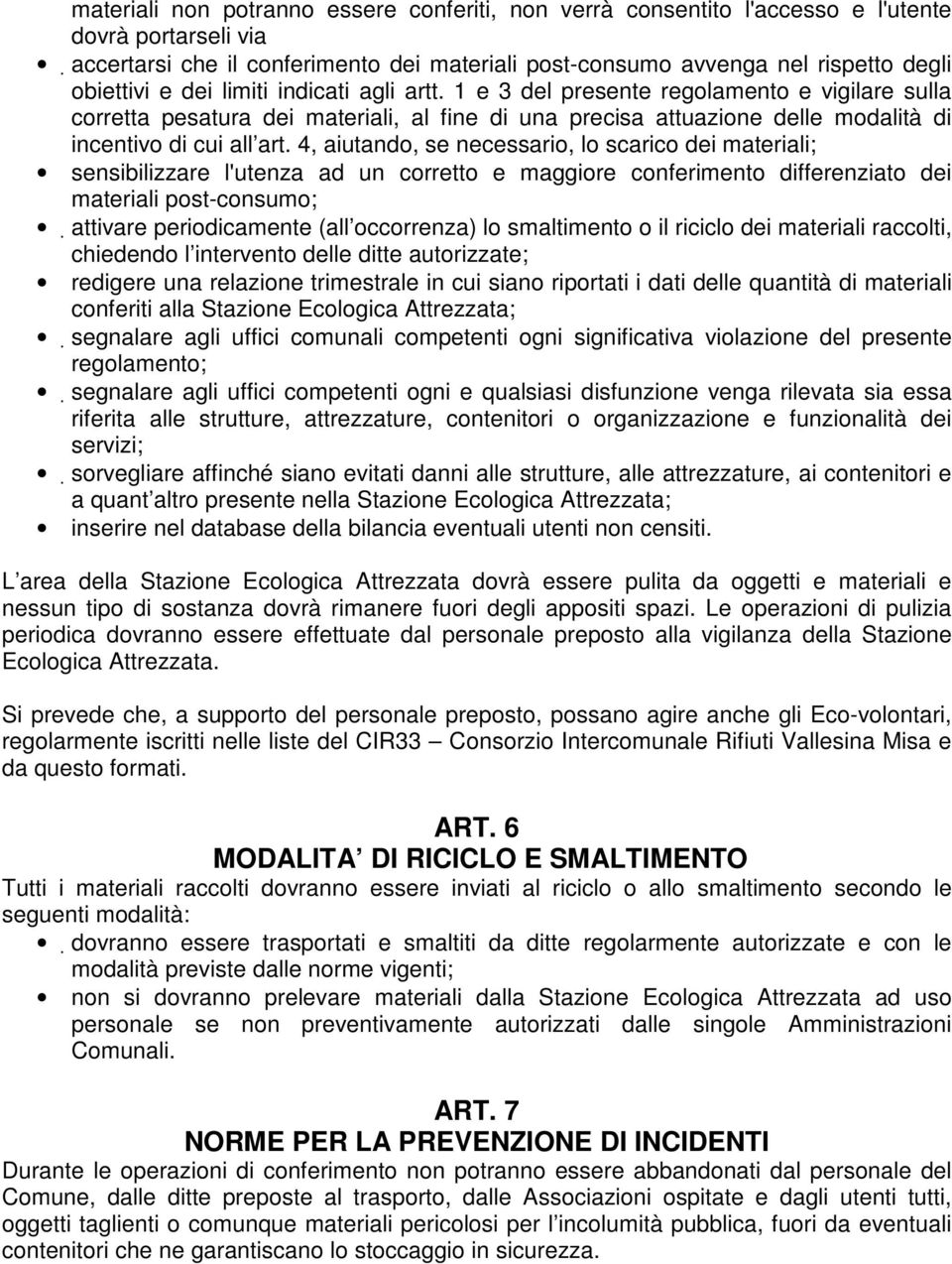 4, aiutando, se necessario, lo scarico dei materiali; sensibilizzare l'utenza ad un corretto e maggiore conferimento differenziato dei materiali post-consumo; attivare periodicamente (all occorrenza)