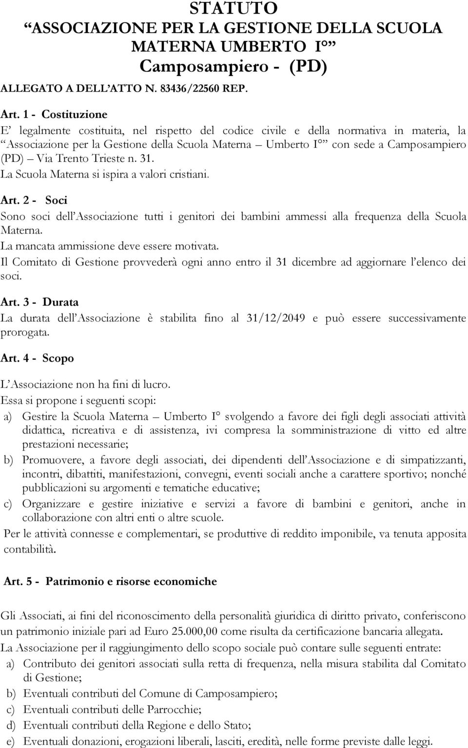 Trento Trieste n. 31. La Scuola Materna si ispira a valori cristiani. Art. 2 - Soci Sono soci dell Associazione tutti i genitori dei bambini ammessi alla frequenza della Scuola Materna.