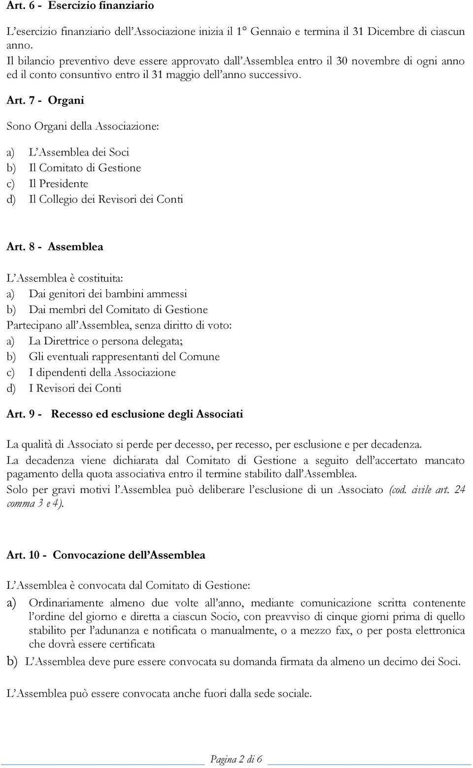 7 - Organi Sono Organi della Associazione: a) L Assemblea dei Soci b) Il Comitato di Gestione c) Il Presidente d) Il Collegio dei Revisori dei Conti Art.