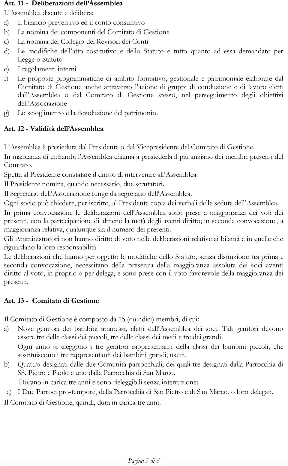 formativo, gestionale e patrimoniale elaborate dal Comitato di Gestione anche attraverso l azione di gruppi di conduzione e di lavoro eletti dall Assemblea o dal Comitato di Gestione stesso, nel