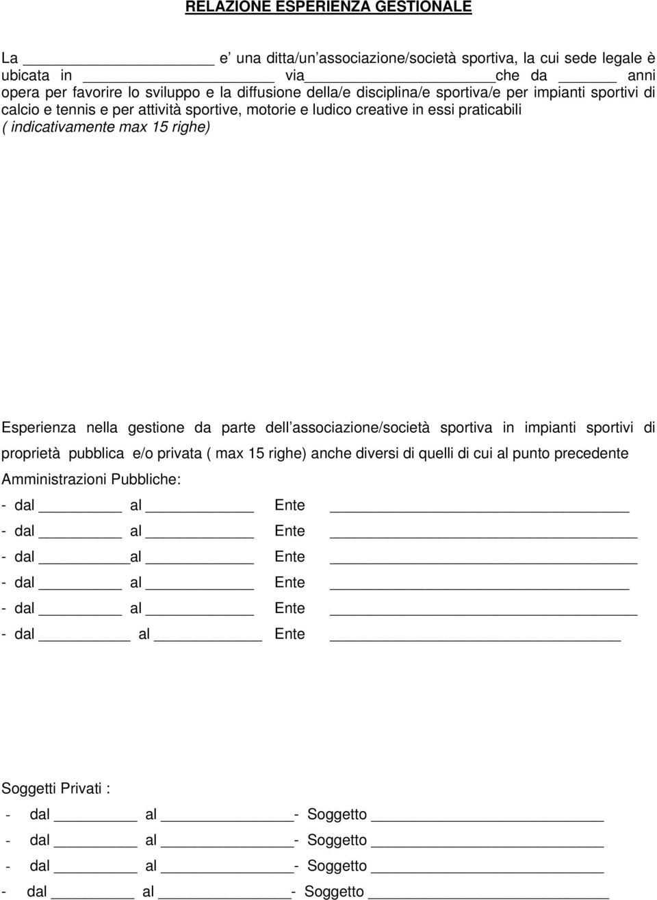 gestione da parte dell associazione/società sportiva in impianti sportivi di proprietà pubblica e/o privata ( max 15 righe) anche diversi di quelli di cui al punto precedente