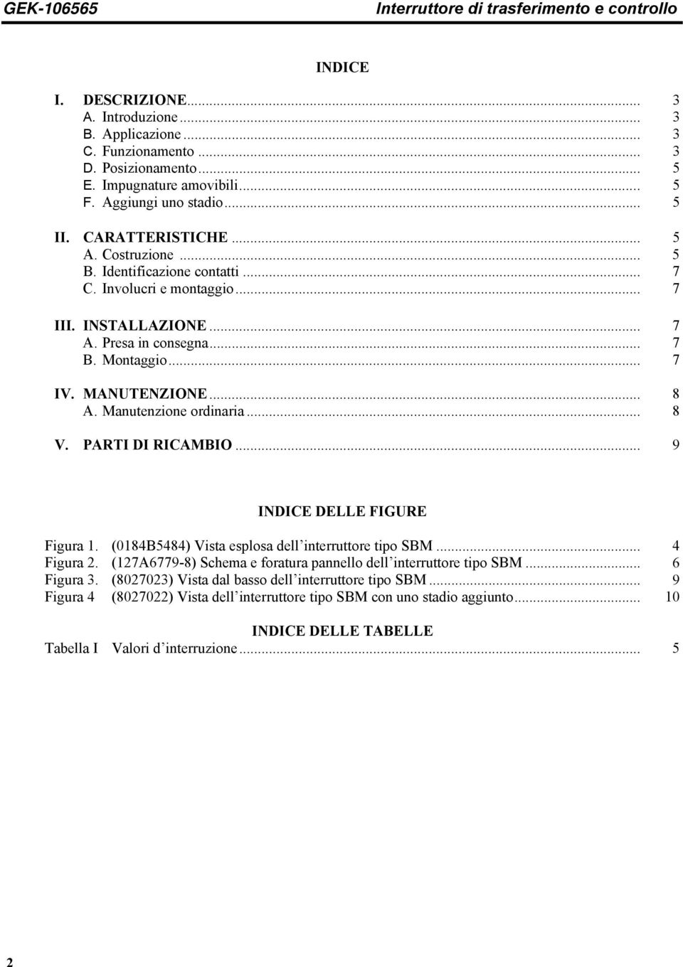MANUTENZIONE... 8 A. Manutenzione ordinaria... 8 V. PARTI DI RICAMBIO... 9 INDICE DELLE FIGURE Figura 1. (0184B5484) Vista esplosa dell interruttore tipo SBM... 4 Figura 2.