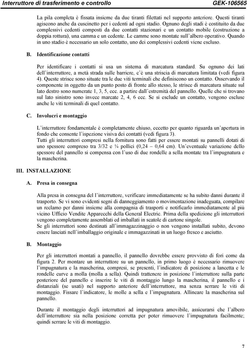 Ognuno degli stadi è costituito da due complessivi cedenti composti da due contatti stazionari e un contatto mobile (costruzione a doppia rottura), una camma e un cedente.