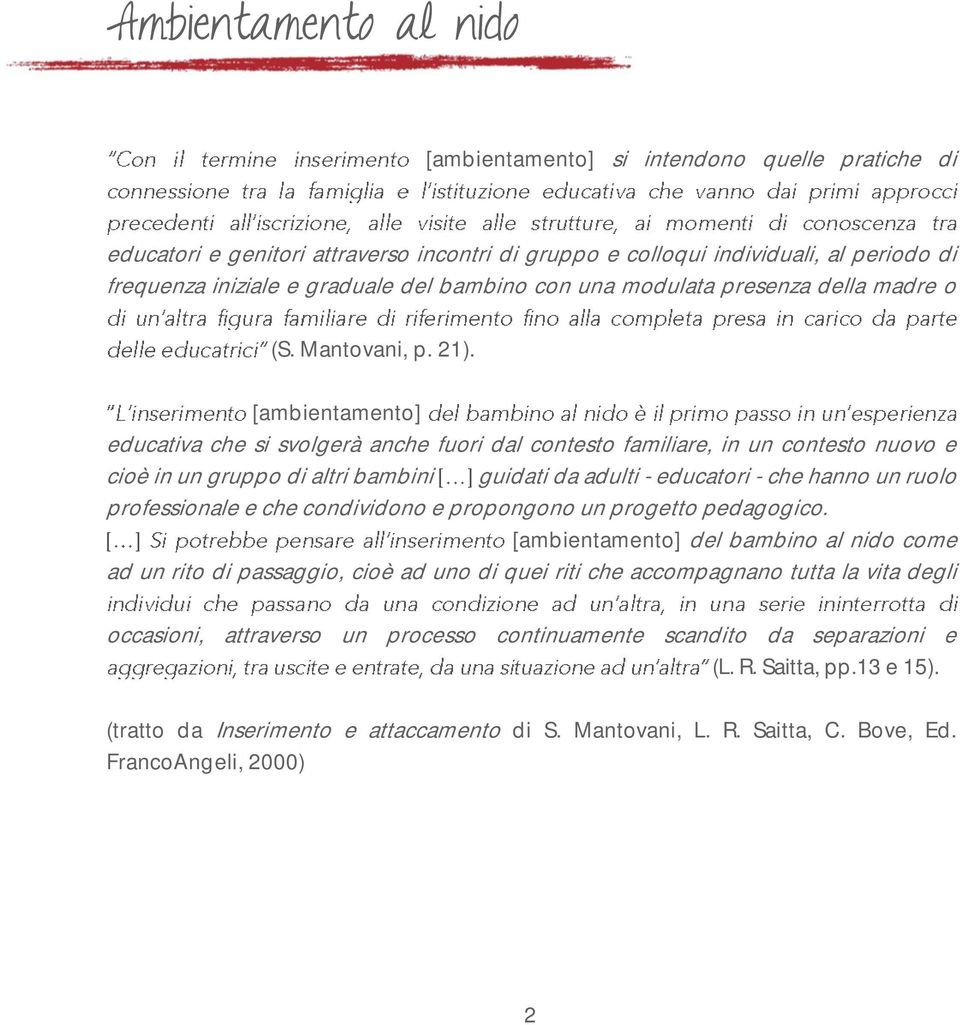 [ambientamento] educativa che si svolgerà anche fuori dal contesto familiare, in un contesto nuovo e cioè in un gruppo di altri bambini guidati da adulti - educatori - che hanno un ruolo