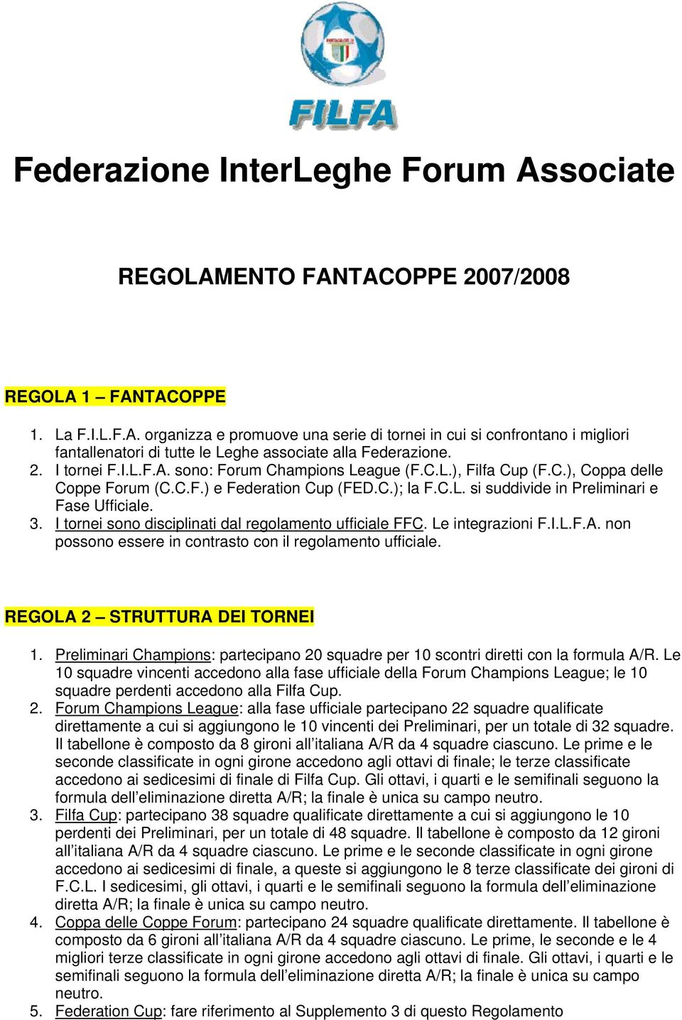 I tornei sono disciplinati dal regolamento ufficiale FFC. Le integrazioni F.I.L.F.A. non possono essere in contrasto con il regolamento ufficiale. REGOLA 2 STRUTTURA DEI TORNEI 1.