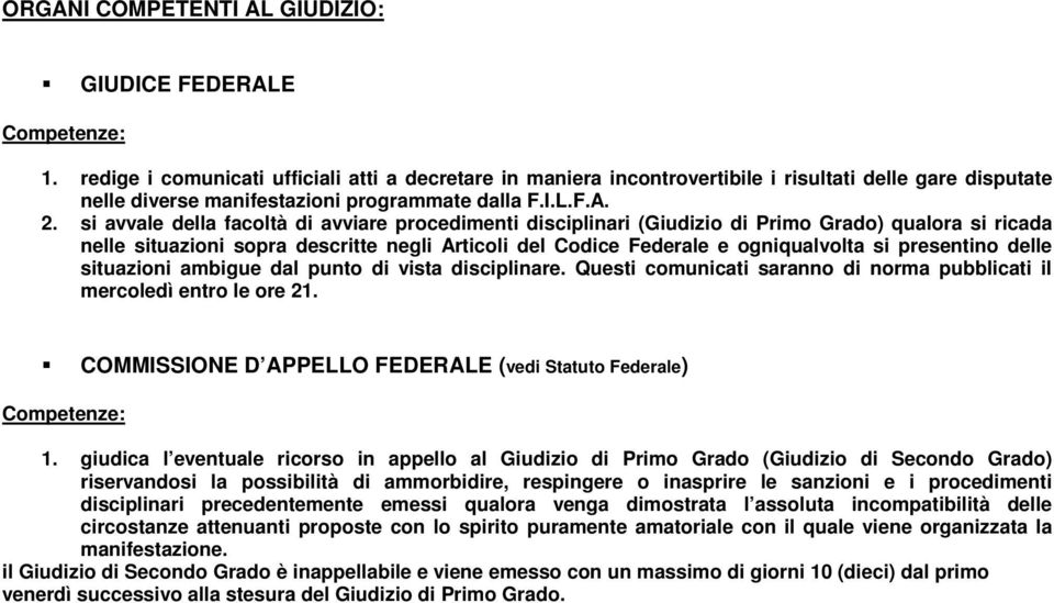 si avvale della facoltà di avviare procedimenti disciplinari (Giudizio di Primo Grado) qualora si ricada nelle situazioni sopra descritte negli Articoli del Codice Federale e ogniqualvolta si