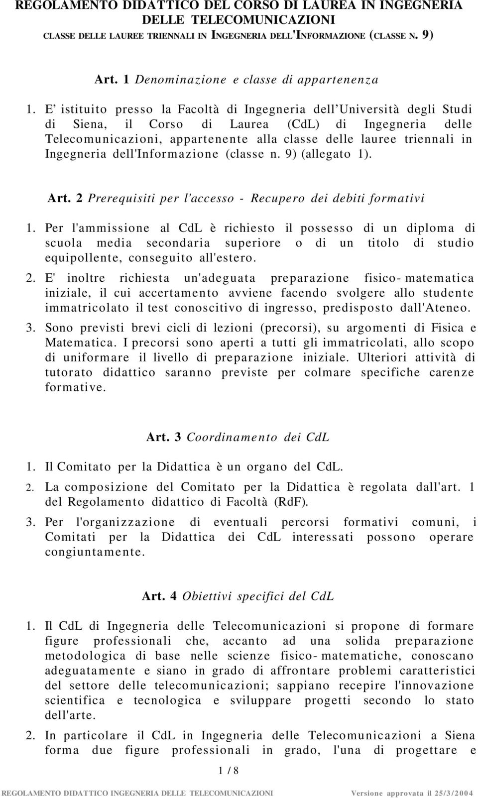 E istituito presso la Facoltà di Ingegneria dell Università degli Studi di Siena, il Corso di Laurea (CdL) di Ingegneria delle Telecomunicazioni, appartene nte alla classe delle lauree triennali in