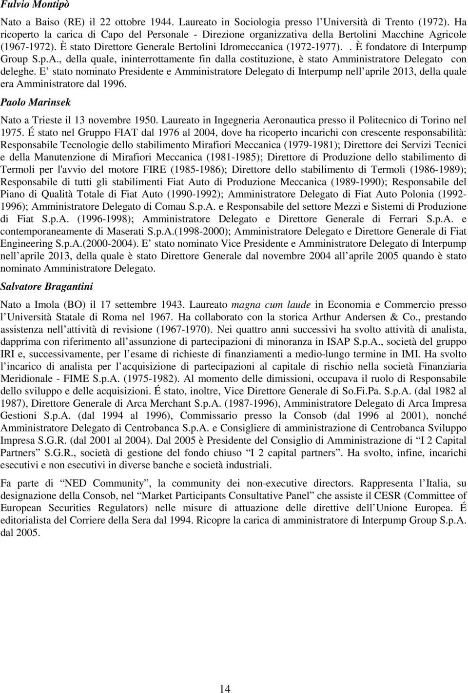 . È fondatore di Interpump Group S.p.A., della quale, ininterrottamente fin dalla costituzione, è stato Amministratore Delegato con deleghe.