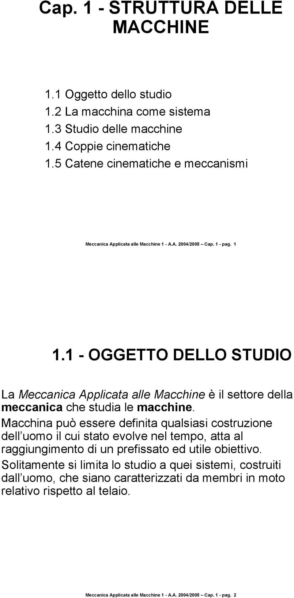 1 - OGGETTO DELLO STUDIO La Meccanica Applicata alle Macchine è il settore della meccanica che studia le macchine.