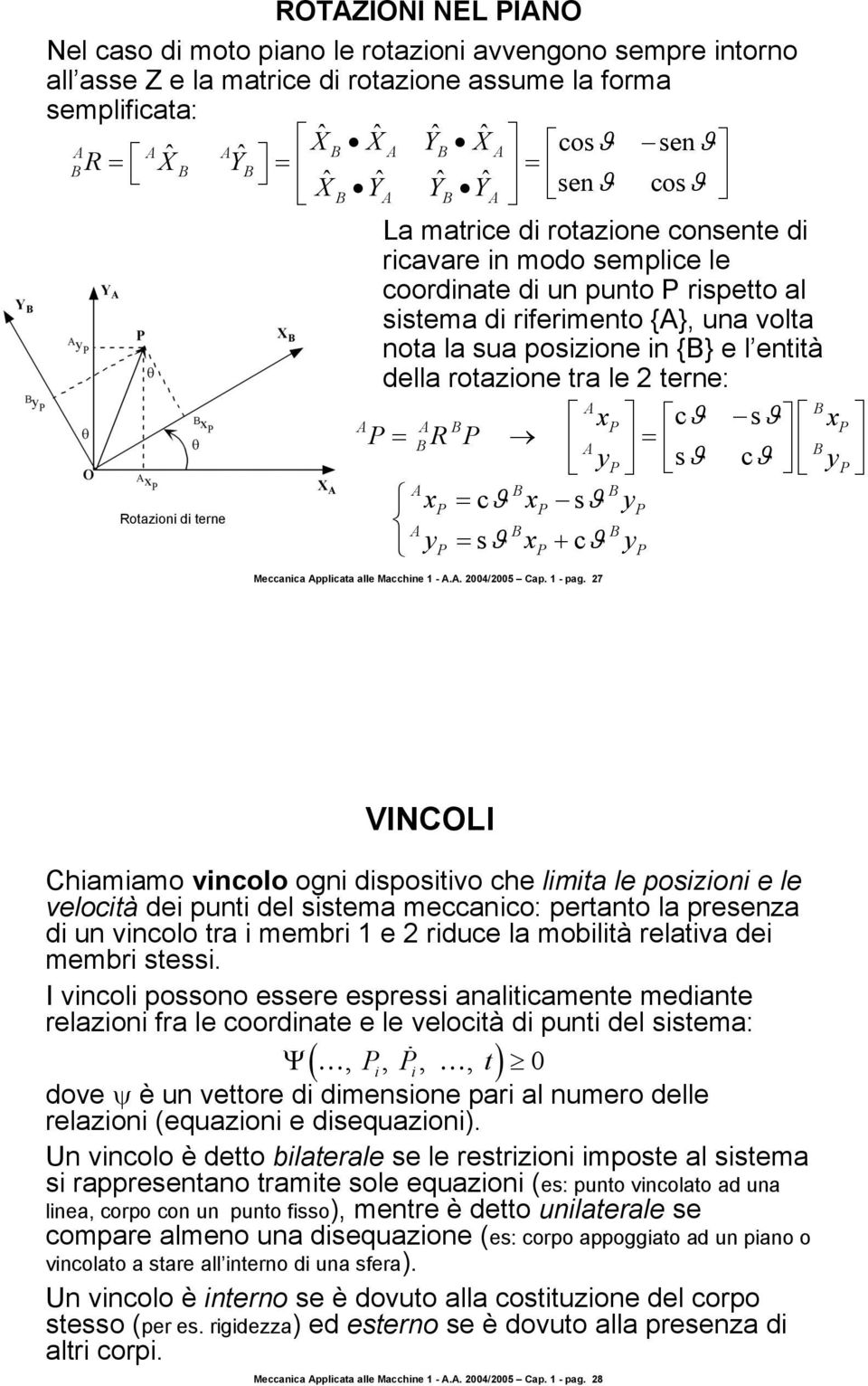 posizione in {B} e l entità della rotazione tra le 2 terne: A B c s A A B x P ϑ ϑ x P P = B R P A = B y sϑ cϑ P yp A B B xp = cϑ xp sϑ yp Rotazioni di terne A B B yp = sϑ xp + cϑ yp Meccanica