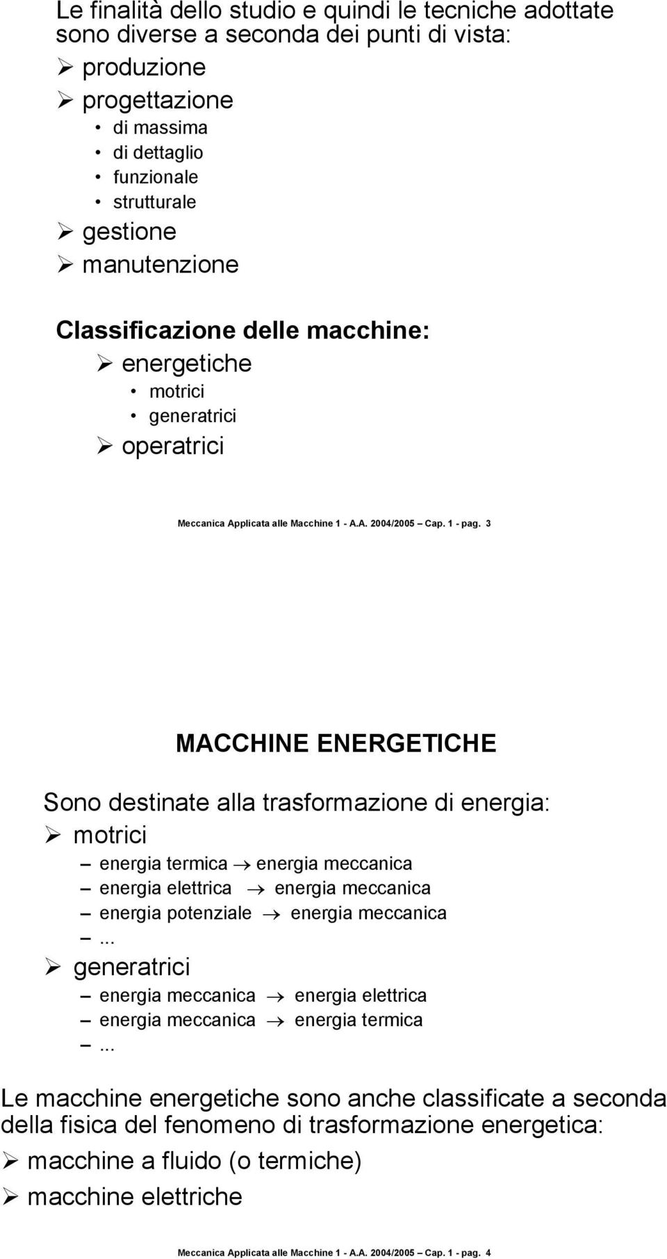 3 MACCHINE ENERGETICHE Sono destinate alla trasformazione di energia: motrici energia termica energia meccanica energia elettrica energia meccanica energia potenziale energia meccanica.