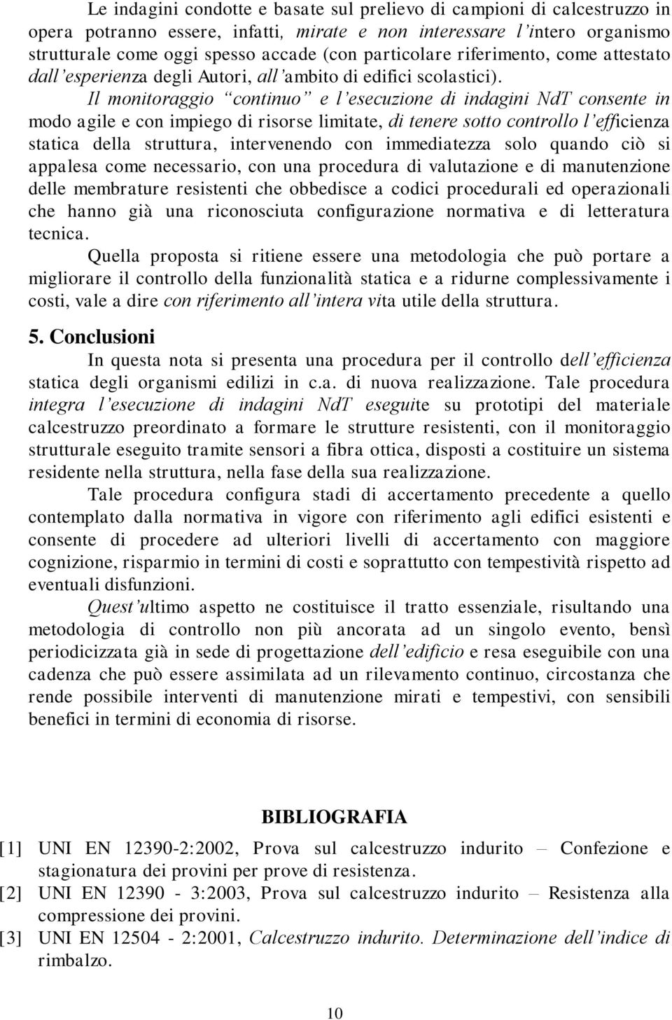 Il monitoraggio continuo e l esecuzione di indagini NdT consente in modo agile e con impiego di risorse limitate, di tenere sotto controllo l efficienza statica della struttura, intervenendo con