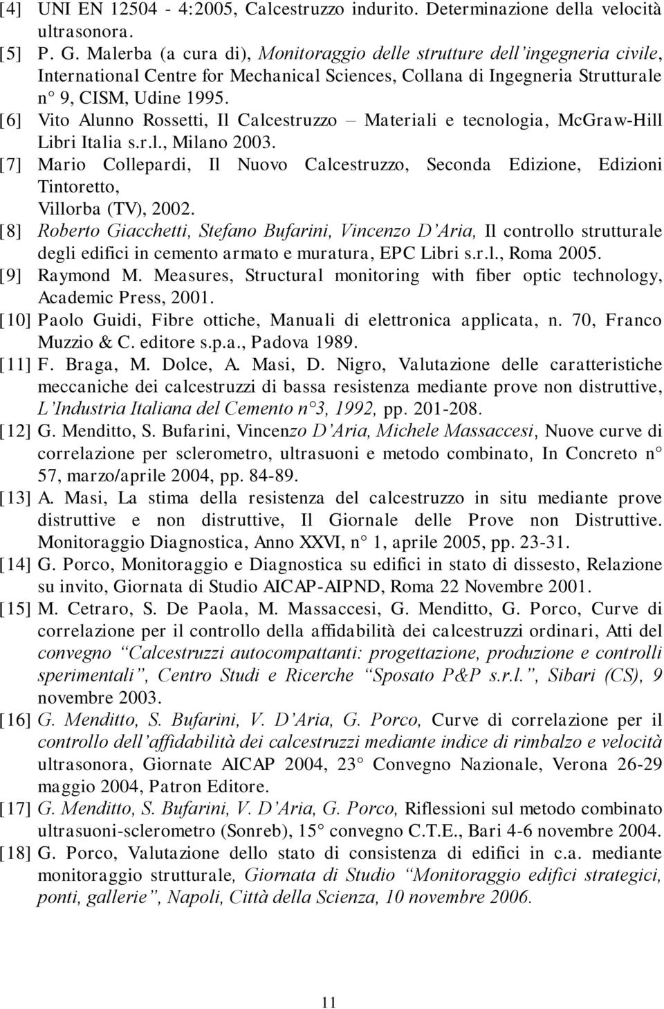 [6] Vito Alunno Rossetti, Il Calcestruzzo Materiali e tecnologia, McGraw-Hill Libri Italia s.r.l., Milano 2003.