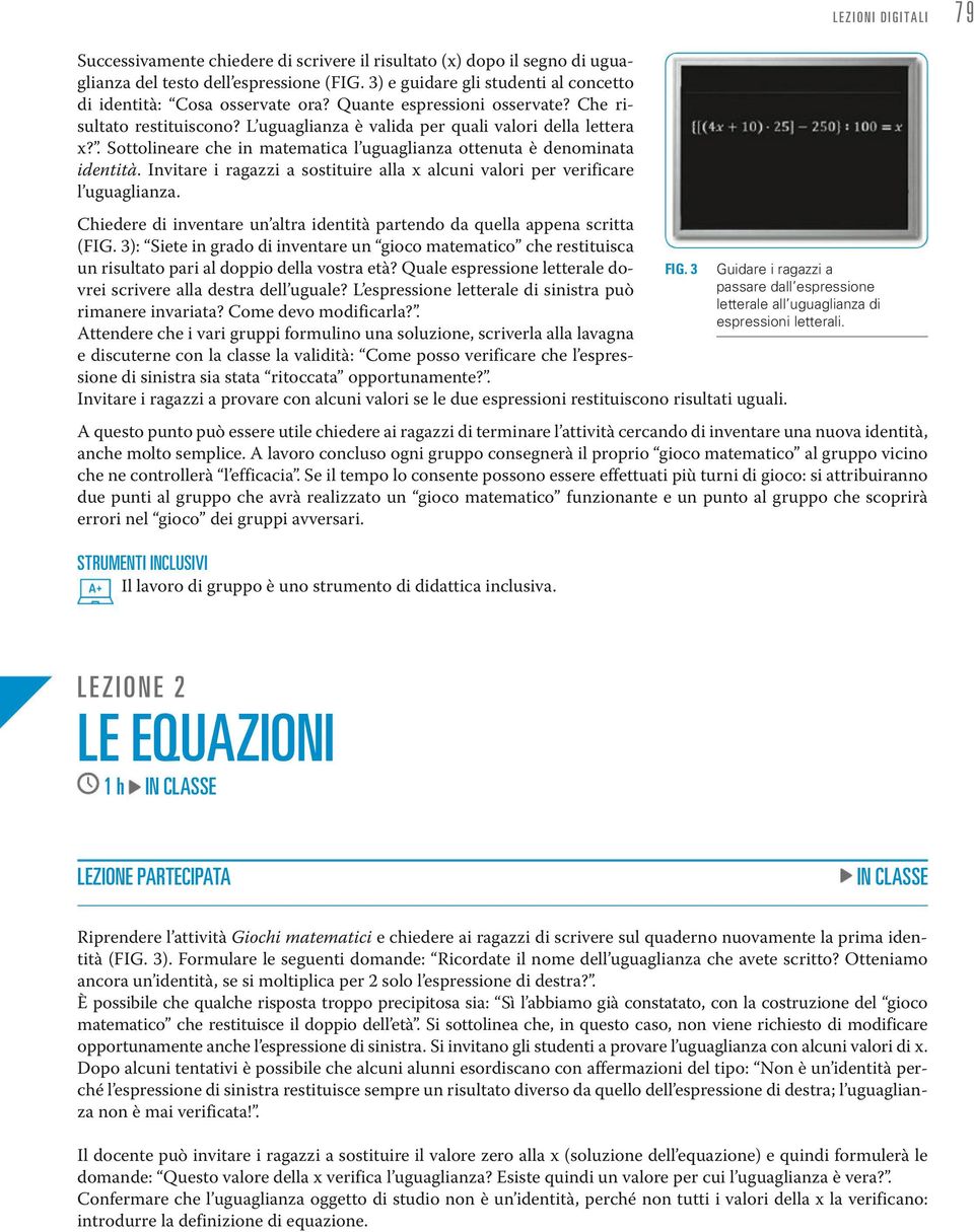 Invitare i ragazzi a sostituire alla x alcuni valori per verificare l uguaglianza. Chiedere di inventare un altra identità partendo da quella appena scritta (FIG.