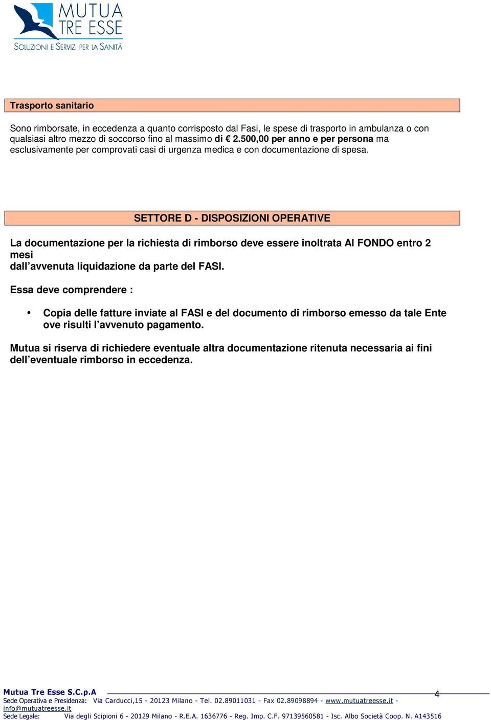 SETTORE D - DISPOSIZIONI OPERATIVE La documentazione per la richiesta di rimborso deve essere inoltrata Al FONDO entro 2 mesi dall avvenuta liquidazione da parte del FASI.