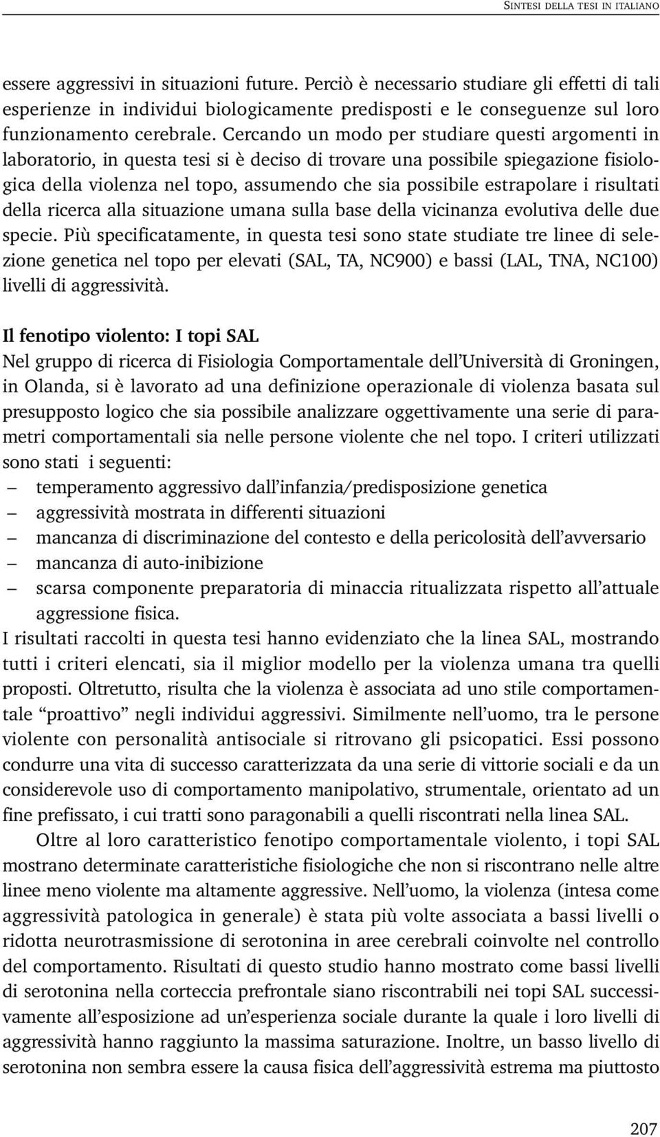 estrapolare i risultati della ricerca alla situazione umana sulla base della vicinanza evolutiva delle due specie.