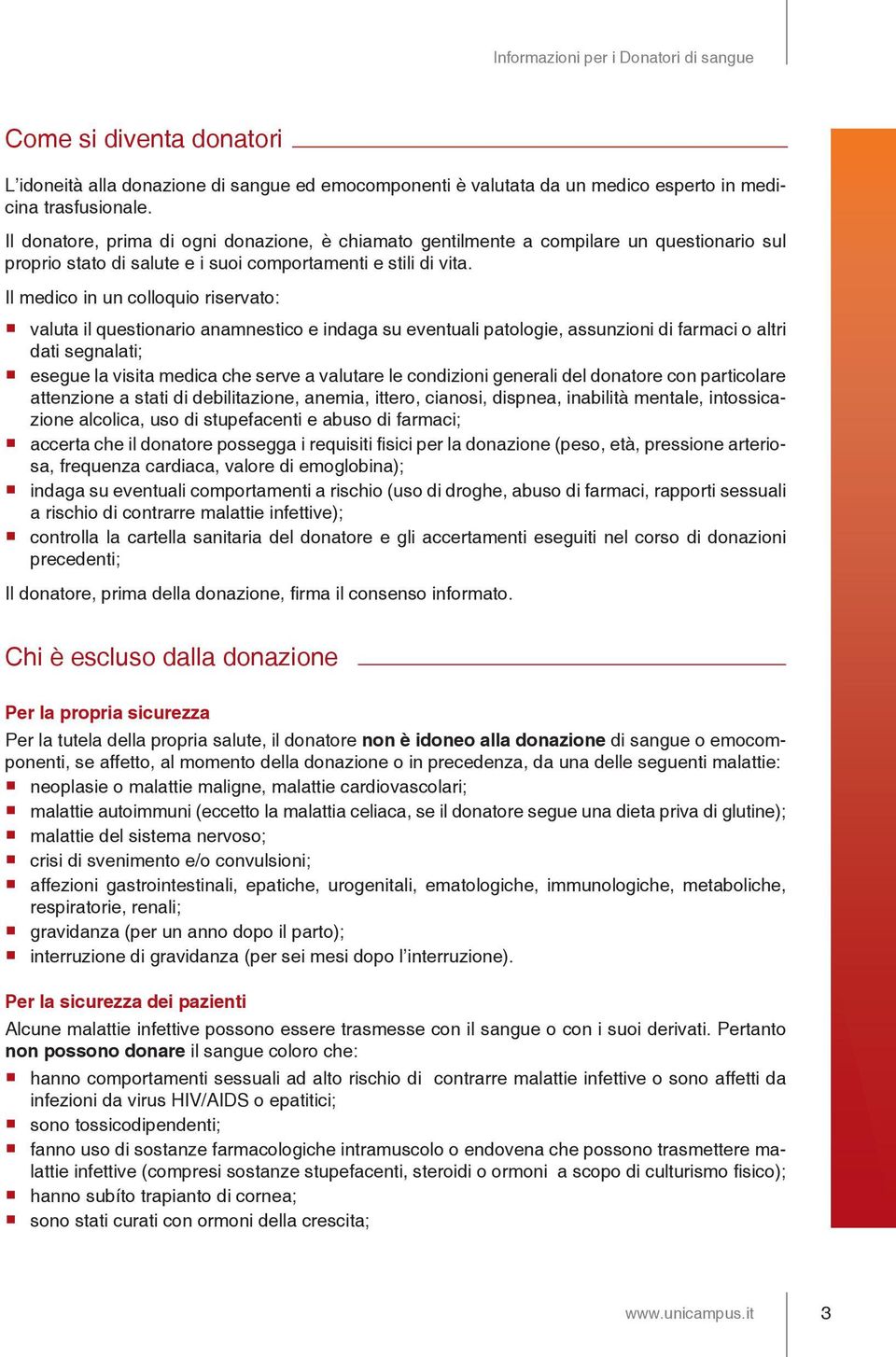 Il medico in un colloquio riservato: valuta il questionario anamnestico e indaga su eventuali patologie, assunzioni di farmaci o altri dati segnalati; esegue la visita medica che serve a valutare le