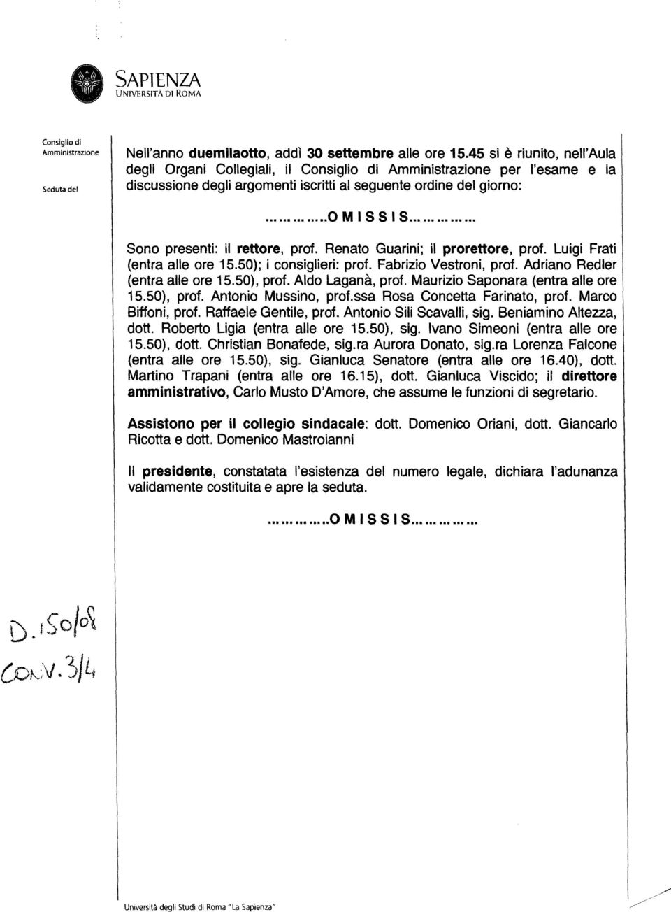 Renato Guarini; il prorettore, praf. Luigi Frati (entra alle ore 15.50); i consiglieri: praf. Fabrizio Vestrani, praf. Adriano Redler (entra alle ore 15.50), praf. Aldo Laganà, prof.