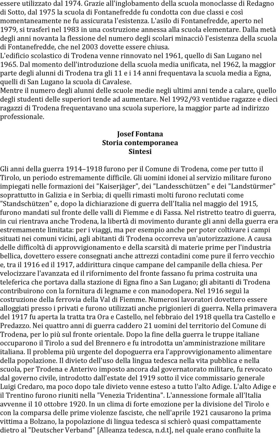 L'asilo di Fontanefredde, aperto nel 1979, si trasferì nel 1983 in una costruzione annessa alla scuola elementare.