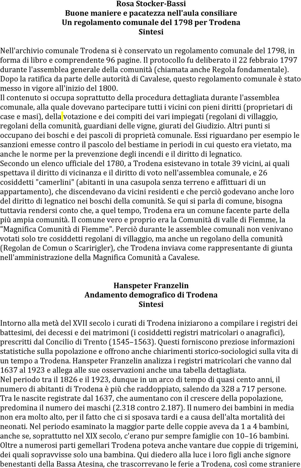 Dopo la ratifica da parte delle autorità di Cavalese, questo regolamento comunale è stato messo in vigore all'inizio del 1800.