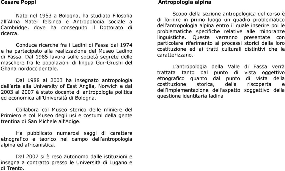 Dal 1985 lavora sulle società segrete delle maschere fra le popolazioni di lingua Gur-Grushi del Ghana nordoccidentale.