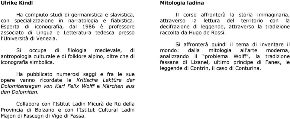 Si occupa di filologia medievale, di antropologia culturale e di folklore alpino, oltre che di iconografia simbolica.