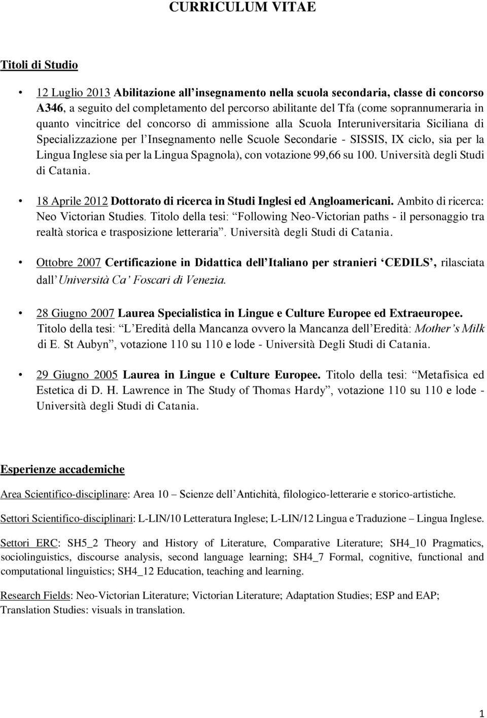 Lingua Inglese sia per la Lingua Spagnola), con votazione 99,66 su 100. Università degli Studi di Catania. 18 Aprile 2012 Dottorato di ricerca in Studi Inglesi ed Angloamericani.