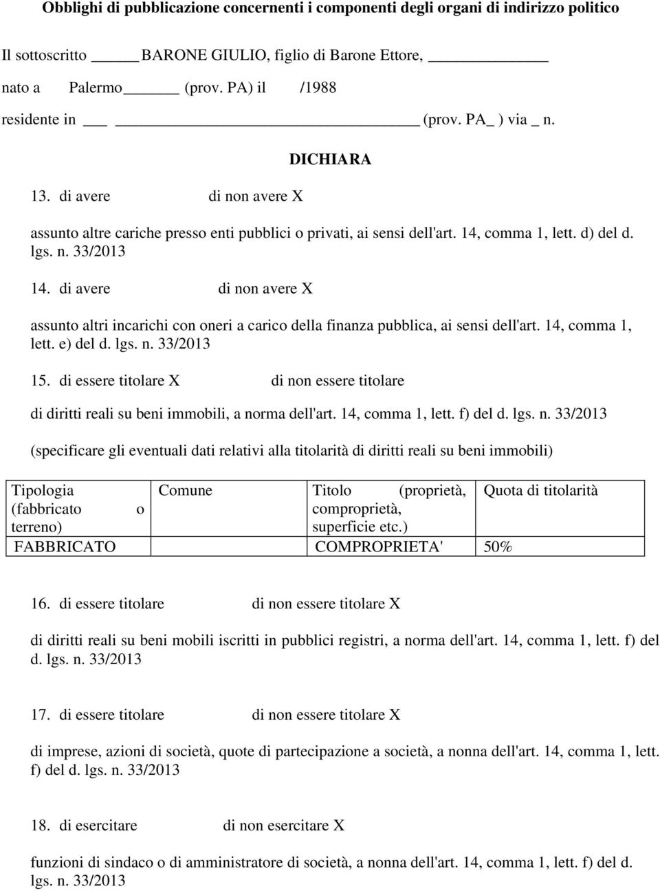 (specificare gli eventuali dati relativi alla titolarità di diritti reali su beni immobili) Tipologia Comune Titolo (proprietà, Quota di titolarità (fabbricato o comproprietà, terreno) superficie etc.