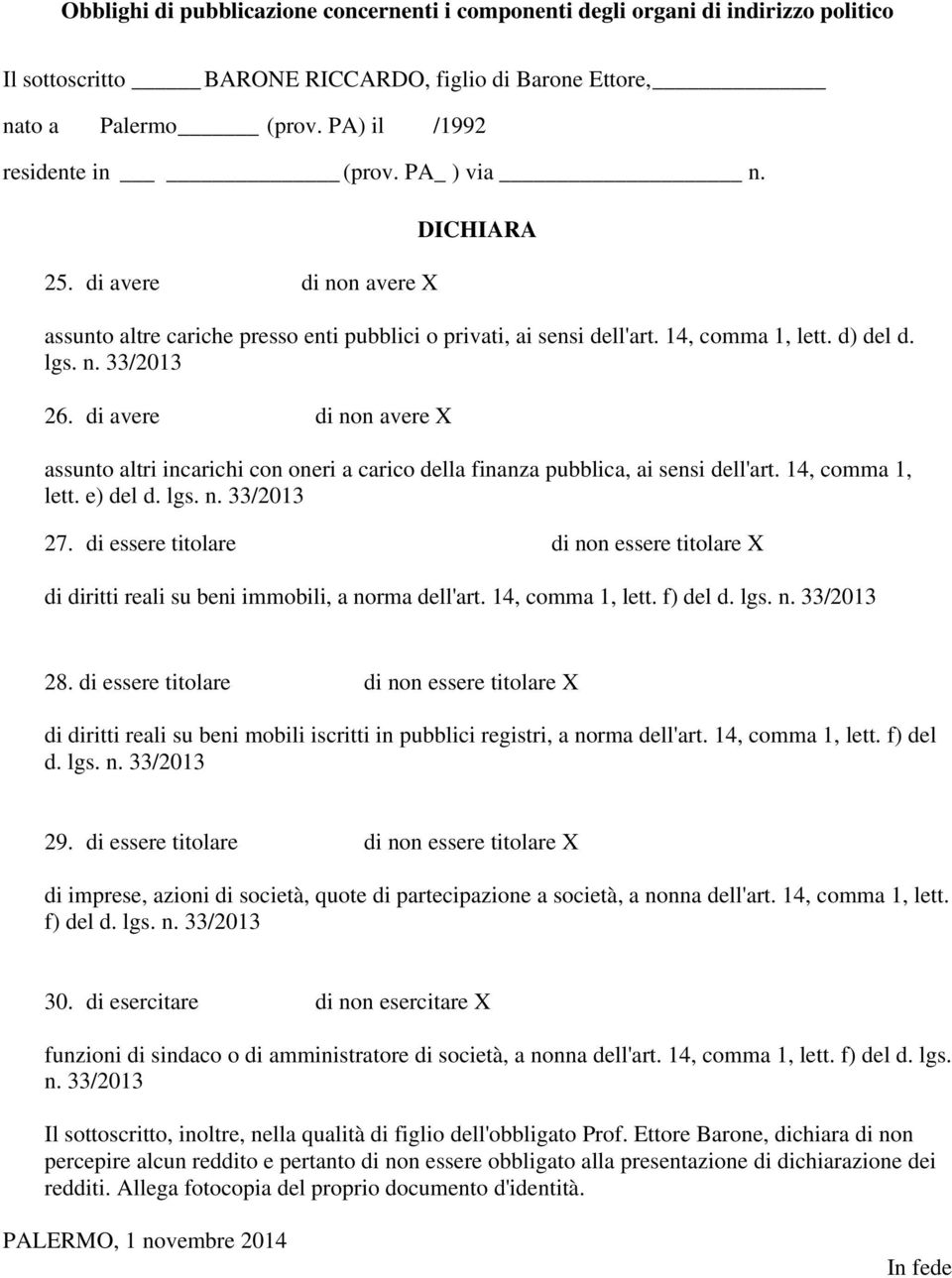 di essere titolare di non essere titolare X di diritti reali su beni mobili iscritti in pubblici registri, a norma dell'art. 14, comma 1, lett. f) del d. 29.