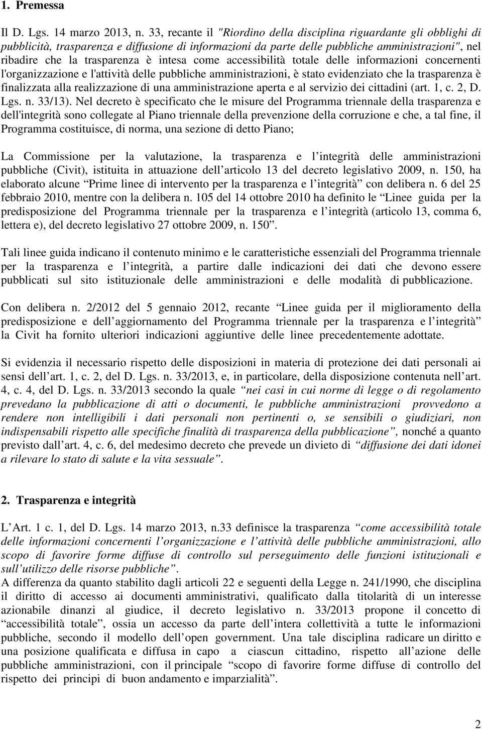 intesa come accessibilità totale delle informazioni concernenti l'organizzazione e l'attività delle pubbliche amministrazioni, è stato evidenziato che la trasparenza è finalizzata alla realizzazione